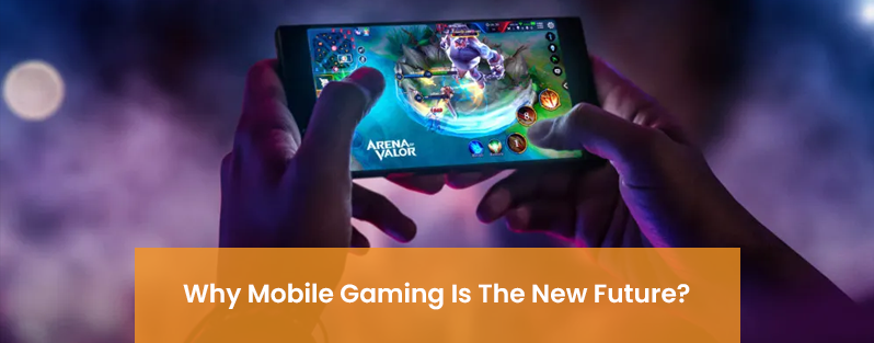 You are currently viewing Why Mobile Gaming Is The New Future?